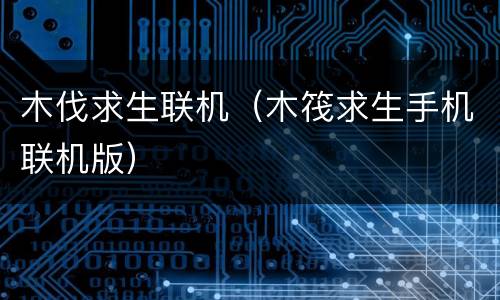 木伐求生联机（木筏求生手机联机版）