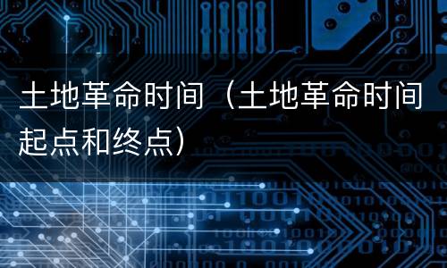 土地革命时间（土地革命时间起点和终点）