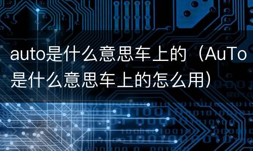auto是什么意思车上的（AuTo是什么意思车上的怎么用）