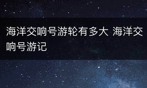 海洋交响号游轮有多大 海洋交响号游记
