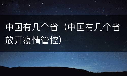 中国有几个省（中国有几个省放开疫情管控）