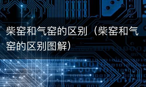 柴窑和气窑的区别（柴窑和气窑的区别图解）