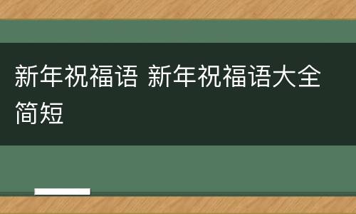 新年祝福语 新年祝福语大全 简短