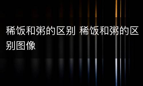 稀饭和粥的区别 稀饭和粥的区别图像