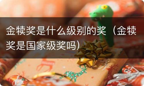 金犊奖是什么级别的奖（金犊奖是国家级奖吗）