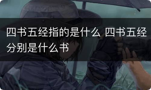 四书五经指的是什么 四书五经分别是什么书