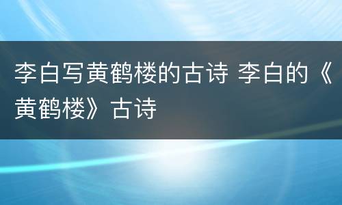 李白写黄鹤楼的古诗 李白的《黄鹤楼》古诗