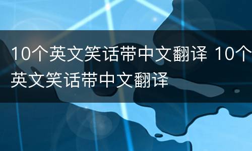 10个英文笑话带中文翻译 10个英文笑话带中文翻译