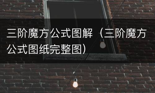 三阶魔方公式图解（三阶魔方公式图纸完整图）