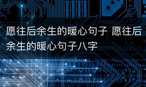 愿往后余生的暖心句子 愿往后余生的暖心句子八字