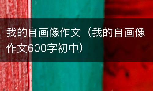 我的自画像作文（我的自画像作文600字初中）