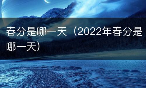 春分是哪一天（2022年春分是哪一天）
