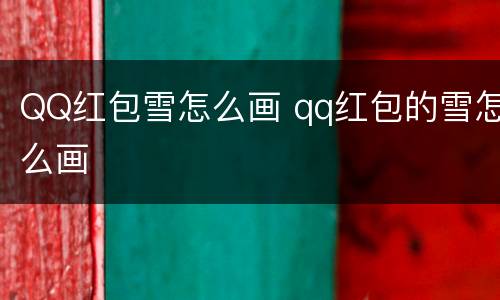 QQ红包雪怎么画 qq红包的雪怎么画