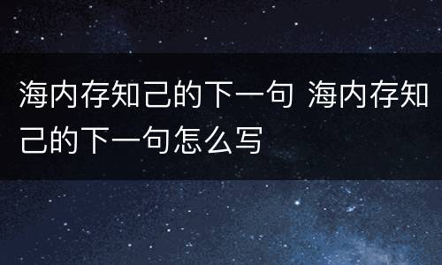 海内存知己的下一句 海内存知己的下一句怎么写