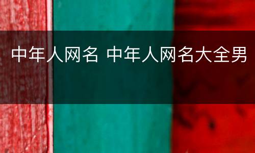 中年人网名 中年人网名大全男
