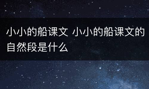 小小的船课文 小小的船课文的自然段是什么