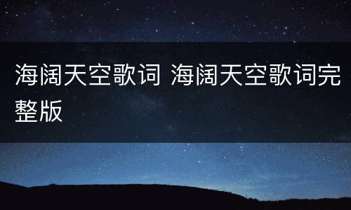 海阔天空歌词 海阔天空歌词完整版