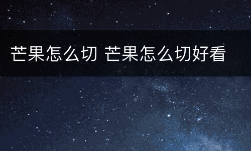 芒果怎么切 芒果怎么切好看