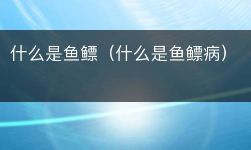 什么是鱼鳔（什么是鱼鳔病）