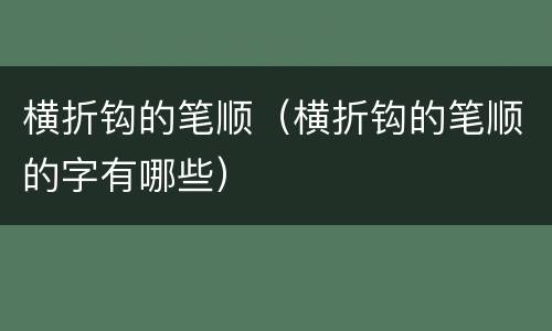 横折钩的笔顺（横折钩的笔顺的字有哪些）