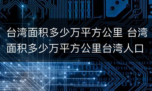 台湾面积多少万平方公里 台湾面积多少万平方公里台湾人口