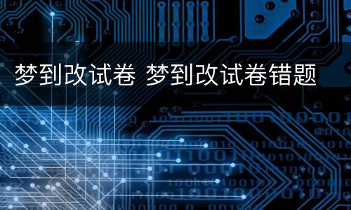 梦到改试卷 梦到改试卷错题