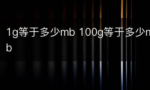 1g等于多少mb 100g等于多少mb