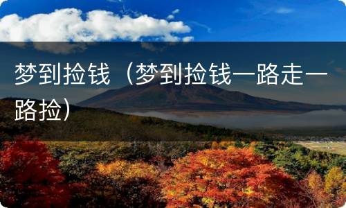 梦到捡钱（梦到捡钱一路走一路捡）