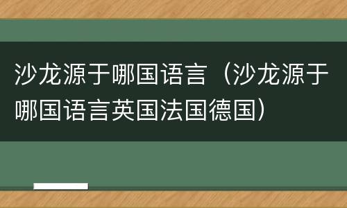 沙龙源于哪国语言（沙龙源于哪国语言英国法国德国）