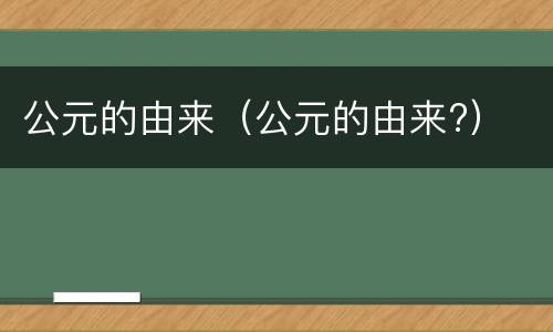 公元的由来（公元的由来?）