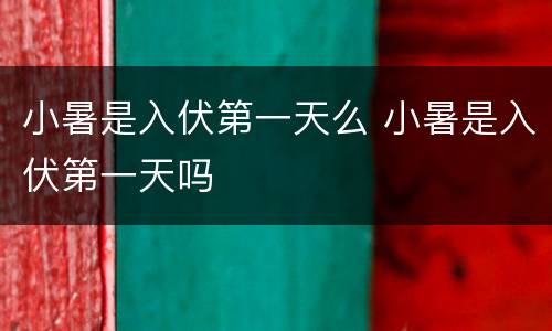 小暑是入伏第一天么 小暑是入伏第一天吗