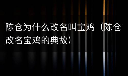 陈仓为什么改名叫宝鸡（陈仓改名宝鸡的典故）