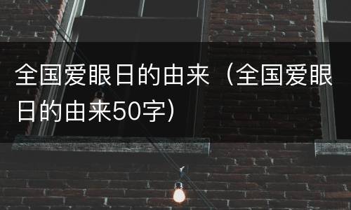 全国爱眼日的由来（全国爱眼日的由来50字）