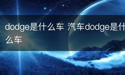 dodge是什么车 汽车dodge是什么车