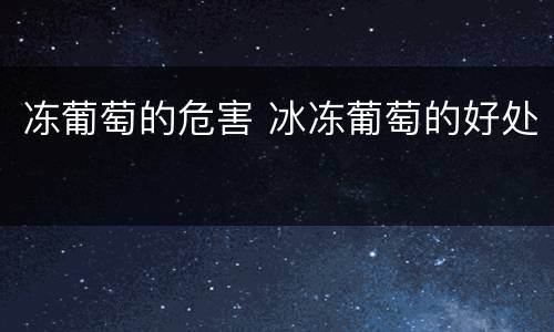 冻葡萄的危害 冰冻葡萄的好处