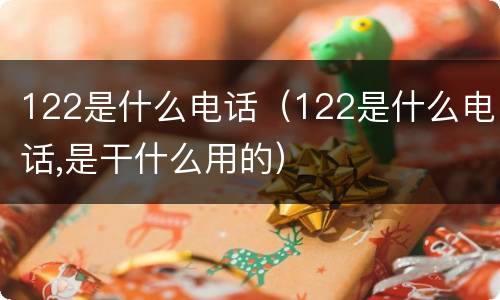 122是什么电话（122是什么电话,是干什么用的）