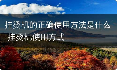 挂烫机的正确使用方法是什么 挂烫机使用方式