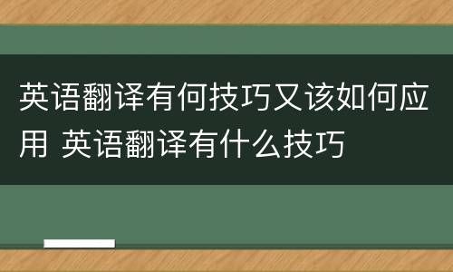 英语翻译有何技巧又该如何应用 英语翻译有什么技巧