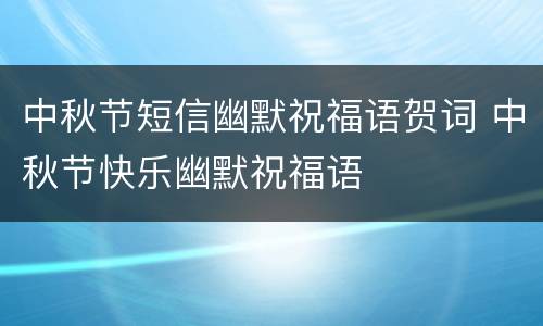 中秋节短信幽默祝福语贺词 中秋节快乐幽默祝福语