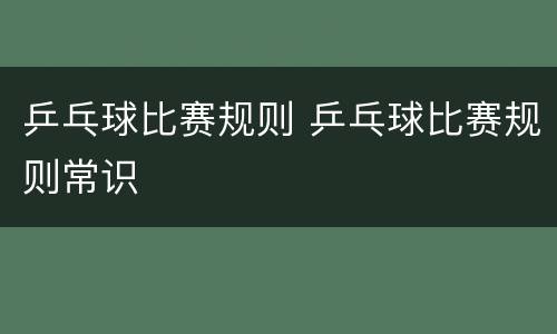 乒乓球比赛规则 乒乓球比赛规则常识