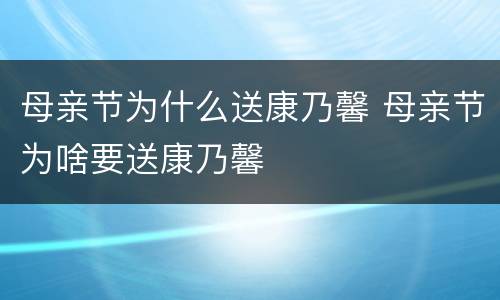 母亲节为什么送康乃馨 母亲节为啥要送康乃馨