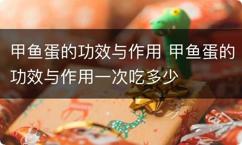 甲鱼蛋的功效与作用 甲鱼蛋的功效与作用一次吃多少