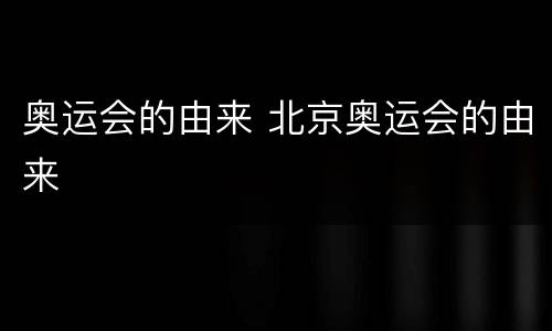 奥运会的由来 北京奥运会的由来