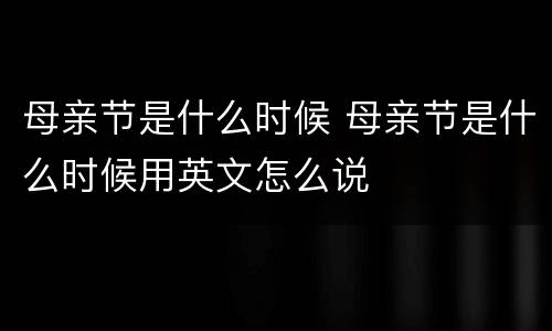 母亲节是什么时候 母亲节是什么时候用英文怎么说