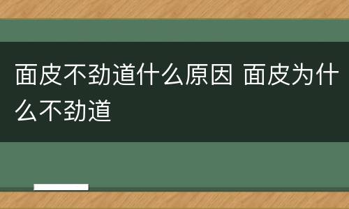 面皮不劲道什么原因 面皮为什么不劲道