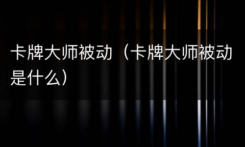 卡牌大师被动（卡牌大师被动是什么）