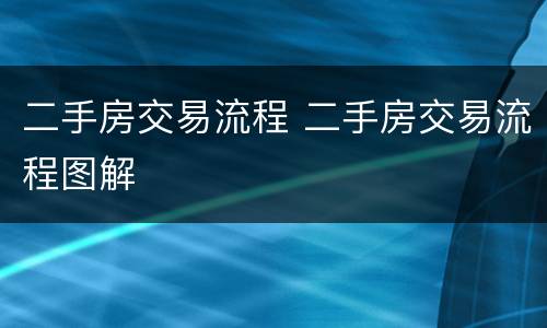 二手房交易流程 二手房交易流程图解