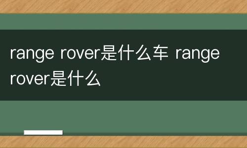 range rover是什么车 range rover是什么