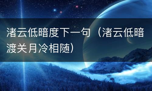 渚云低暗度下一句（渚云低暗渡关月冷相随）