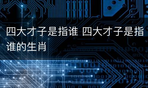四大才子是指谁 四大才子是指谁的生肖